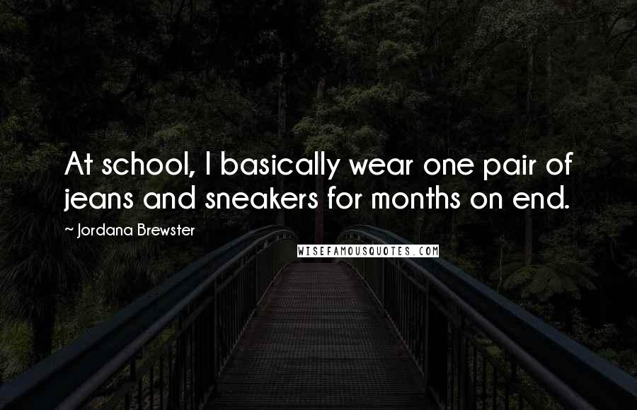 Jordana Brewster Quotes: At school, I basically wear one pair of jeans and sneakers for months on end.