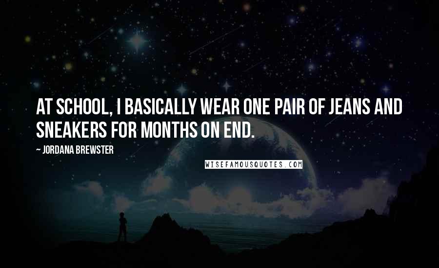 Jordana Brewster Quotes: At school, I basically wear one pair of jeans and sneakers for months on end.