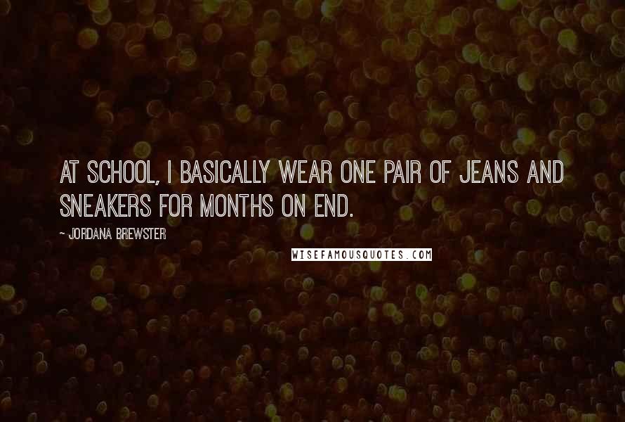Jordana Brewster Quotes: At school, I basically wear one pair of jeans and sneakers for months on end.