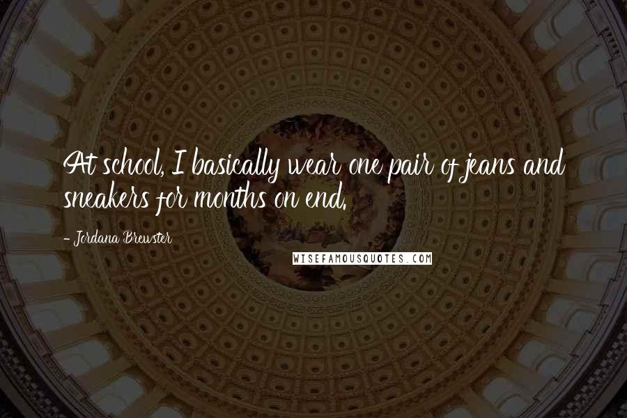 Jordana Brewster Quotes: At school, I basically wear one pair of jeans and sneakers for months on end.