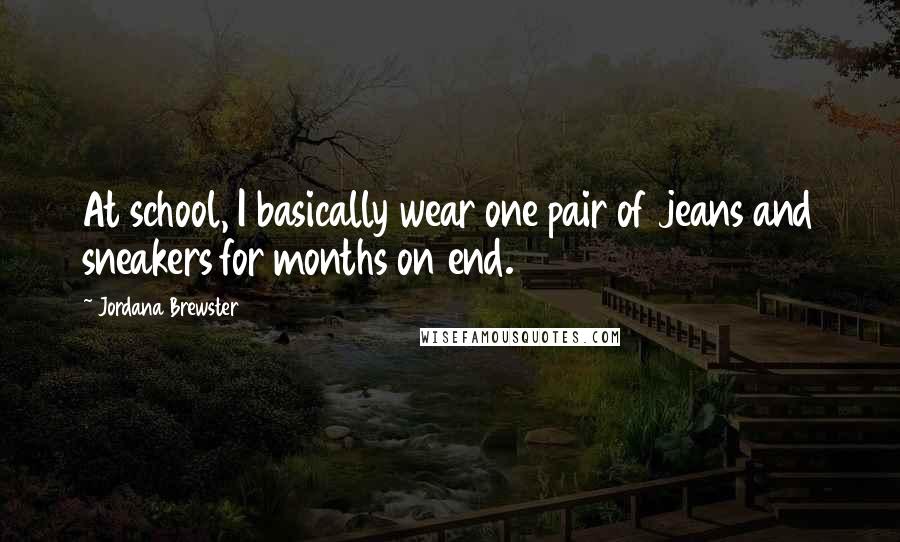 Jordana Brewster Quotes: At school, I basically wear one pair of jeans and sneakers for months on end.