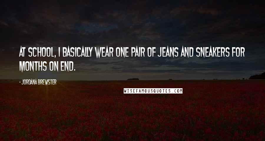 Jordana Brewster Quotes: At school, I basically wear one pair of jeans and sneakers for months on end.