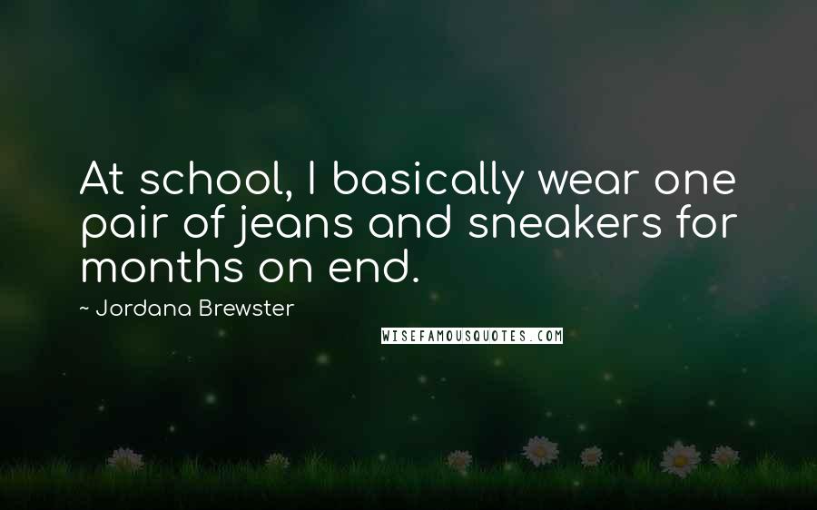 Jordana Brewster Quotes: At school, I basically wear one pair of jeans and sneakers for months on end.
