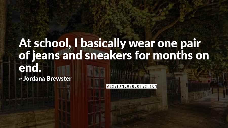 Jordana Brewster Quotes: At school, I basically wear one pair of jeans and sneakers for months on end.