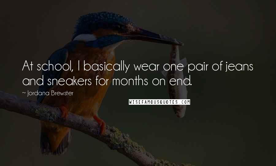 Jordana Brewster Quotes: At school, I basically wear one pair of jeans and sneakers for months on end.