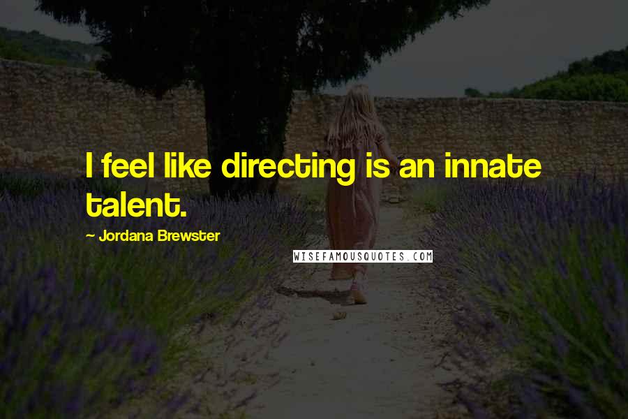 Jordana Brewster Quotes: I feel like directing is an innate talent.