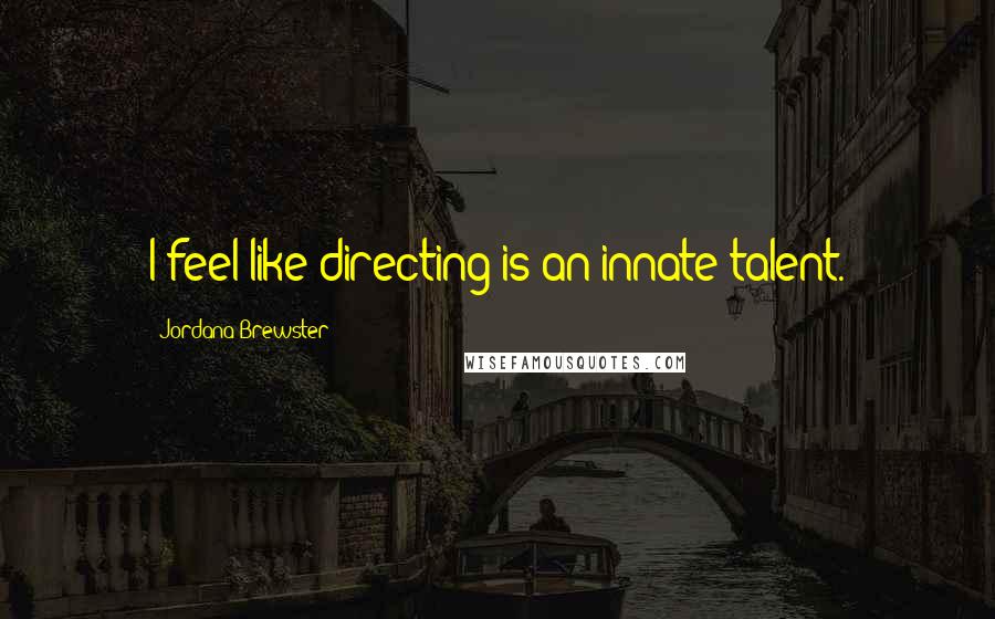 Jordana Brewster Quotes: I feel like directing is an innate talent.
