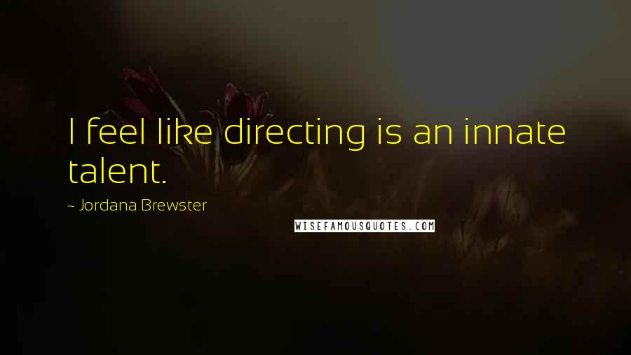 Jordana Brewster Quotes: I feel like directing is an innate talent.