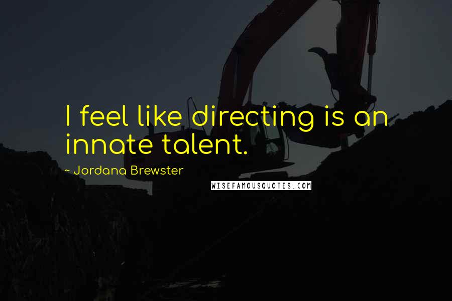 Jordana Brewster Quotes: I feel like directing is an innate talent.