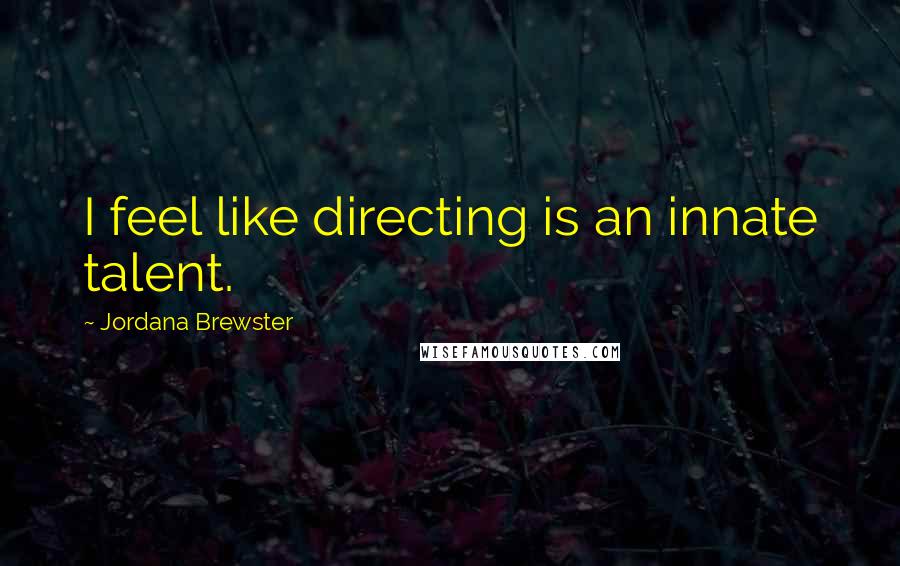 Jordana Brewster Quotes: I feel like directing is an innate talent.