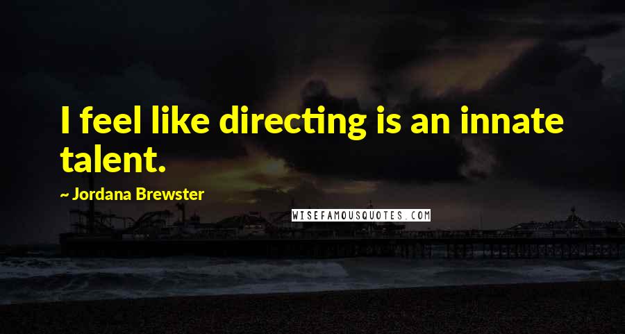 Jordana Brewster Quotes: I feel like directing is an innate talent.