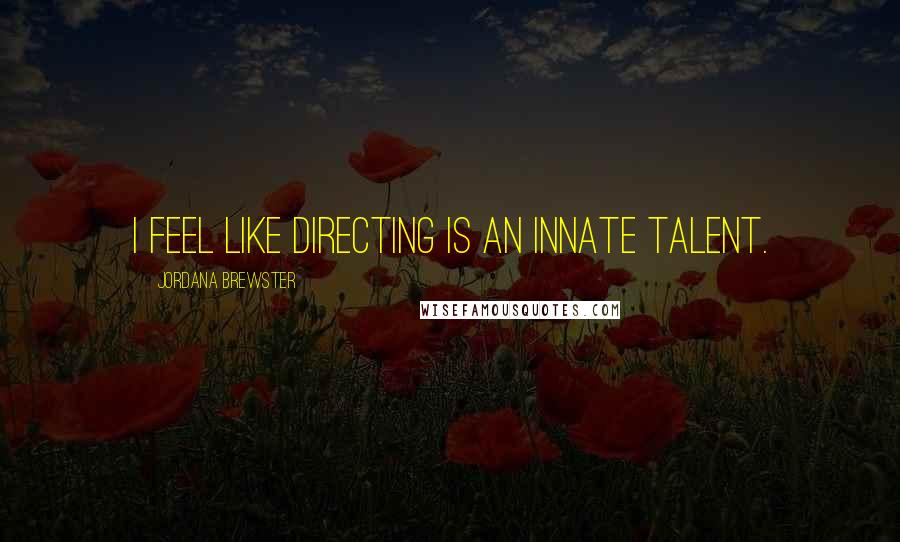 Jordana Brewster Quotes: I feel like directing is an innate talent.