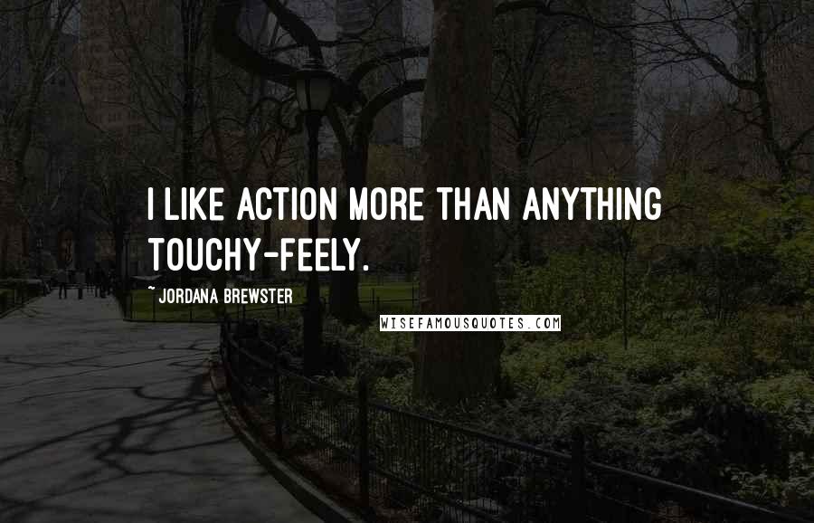 Jordana Brewster Quotes: I like action more than anything touchy-feely.