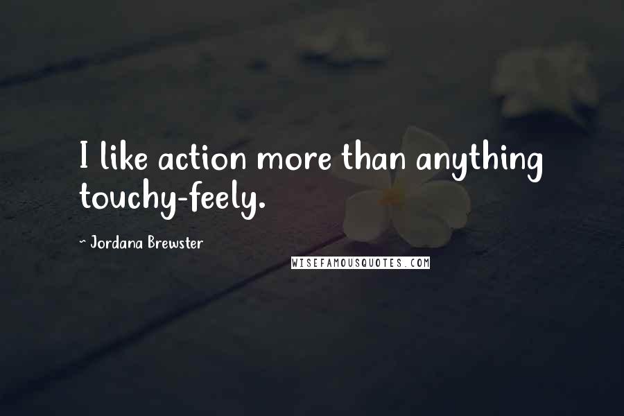 Jordana Brewster Quotes: I like action more than anything touchy-feely.