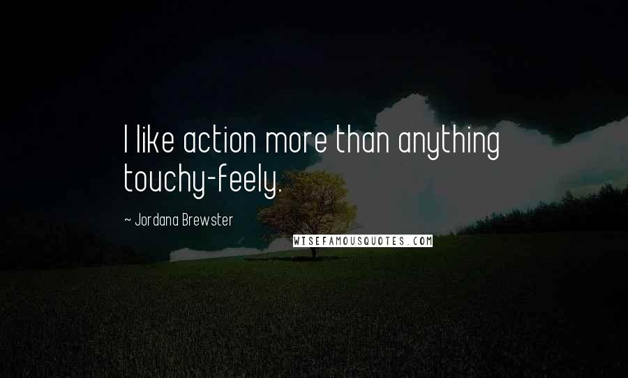 Jordana Brewster Quotes: I like action more than anything touchy-feely.