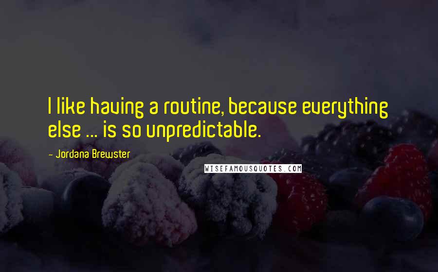 Jordana Brewster Quotes: I like having a routine, because everything else ... is so unpredictable.