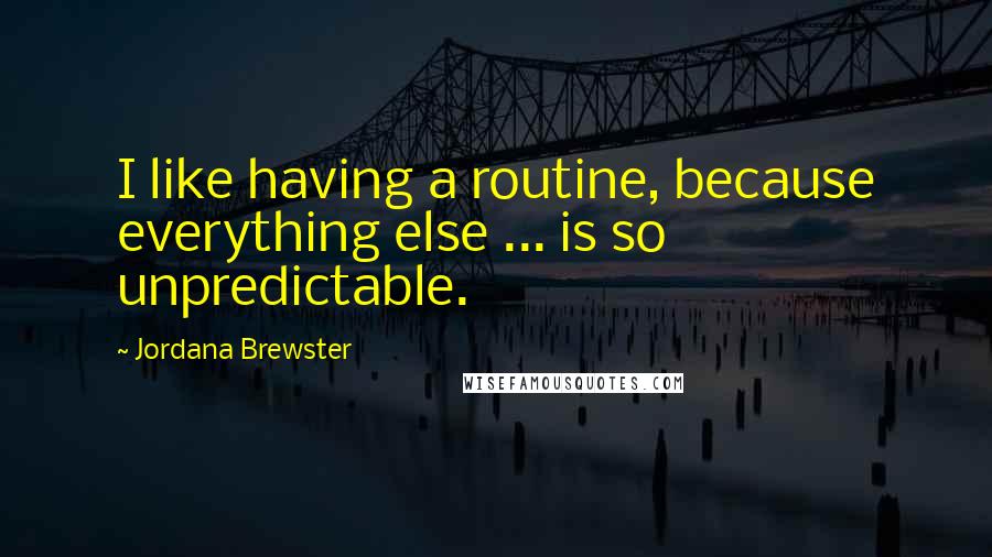 Jordana Brewster Quotes: I like having a routine, because everything else ... is so unpredictable.