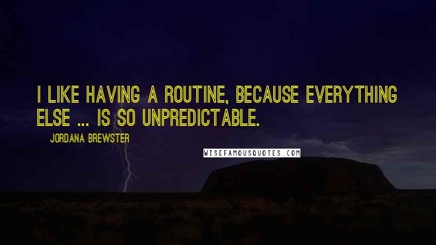 Jordana Brewster Quotes: I like having a routine, because everything else ... is so unpredictable.