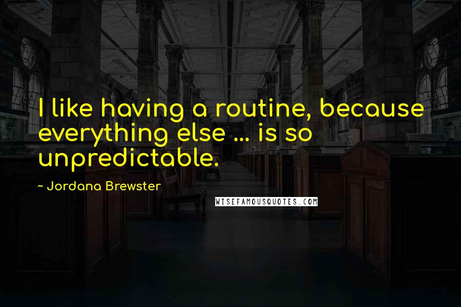 Jordana Brewster Quotes: I like having a routine, because everything else ... is so unpredictable.