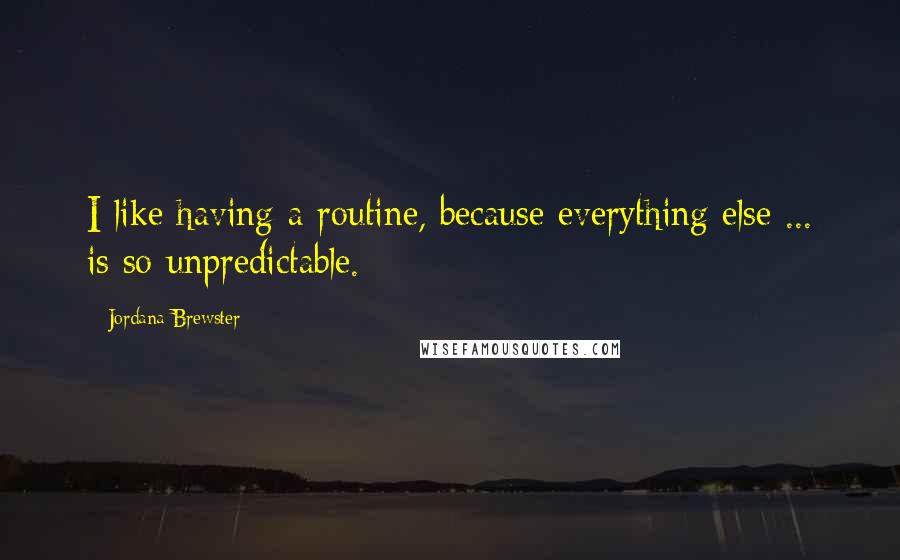 Jordana Brewster Quotes: I like having a routine, because everything else ... is so unpredictable.