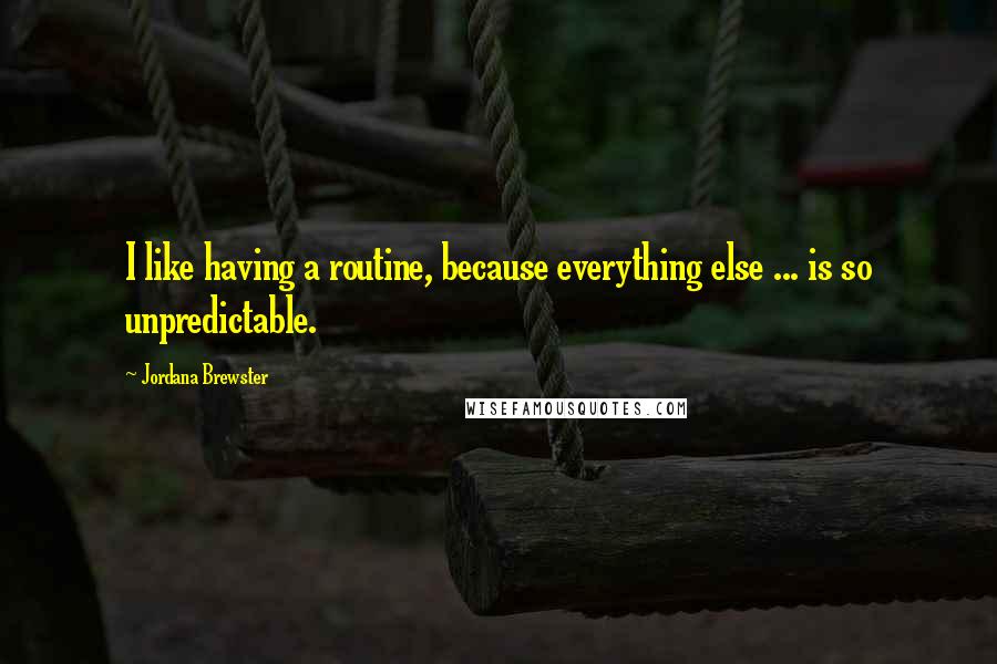 Jordana Brewster Quotes: I like having a routine, because everything else ... is so unpredictable.