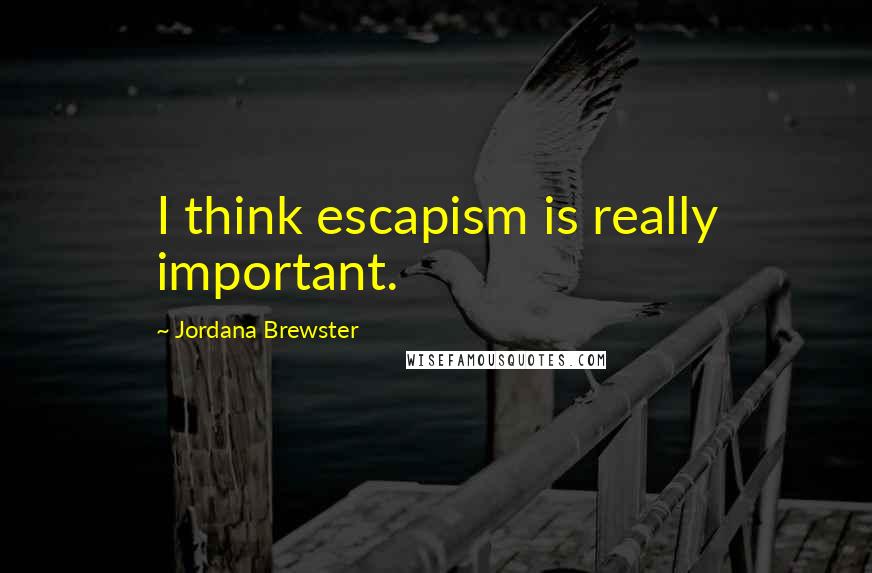 Jordana Brewster Quotes: I think escapism is really important.