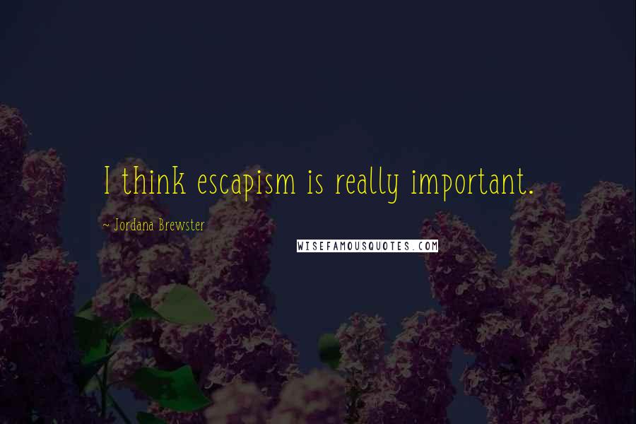 Jordana Brewster Quotes: I think escapism is really important.