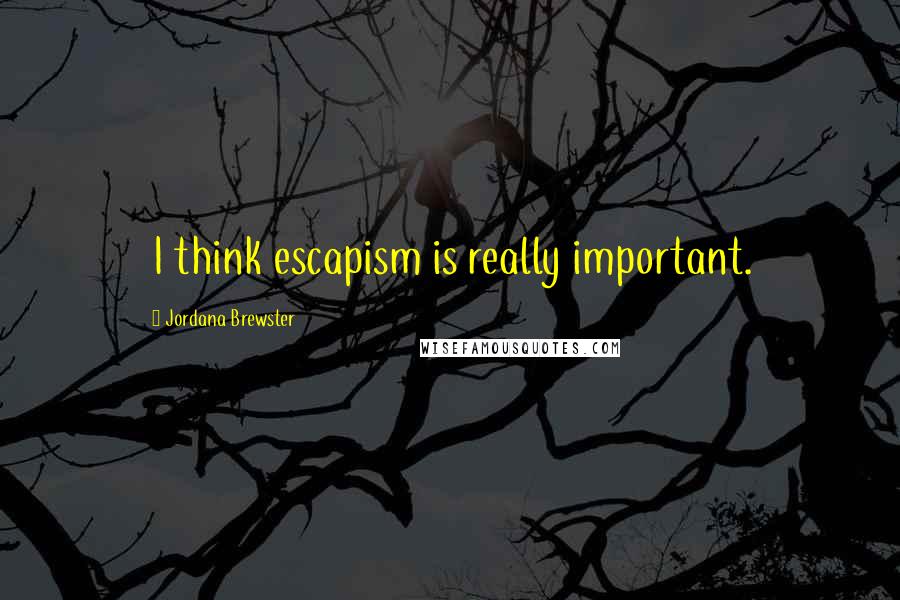 Jordana Brewster Quotes: I think escapism is really important.