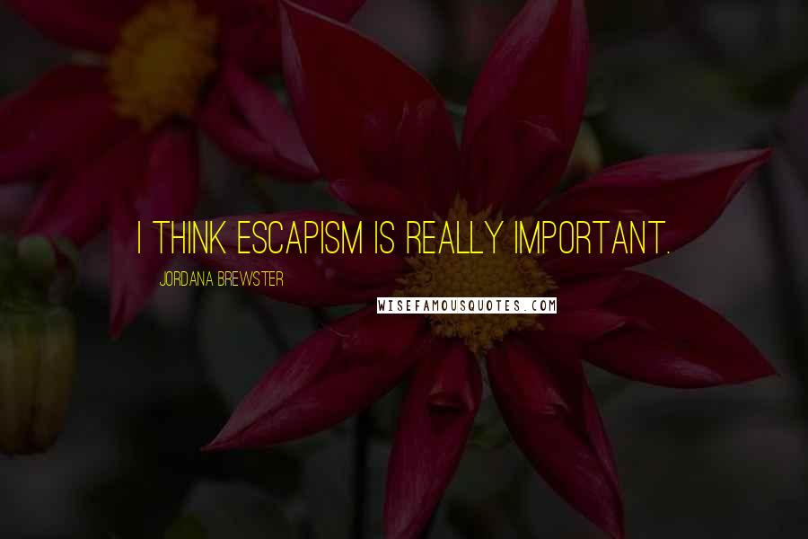 Jordana Brewster Quotes: I think escapism is really important.