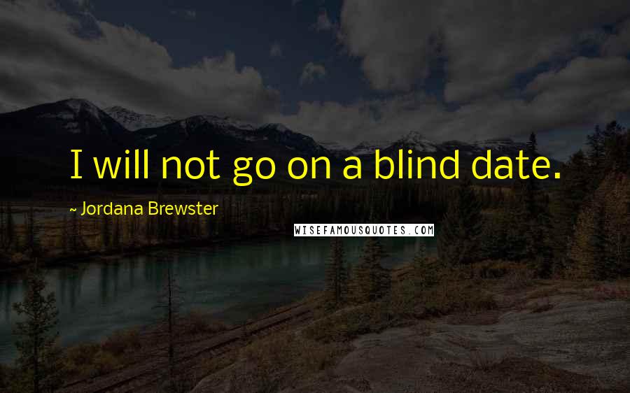 Jordana Brewster Quotes: I will not go on a blind date.
