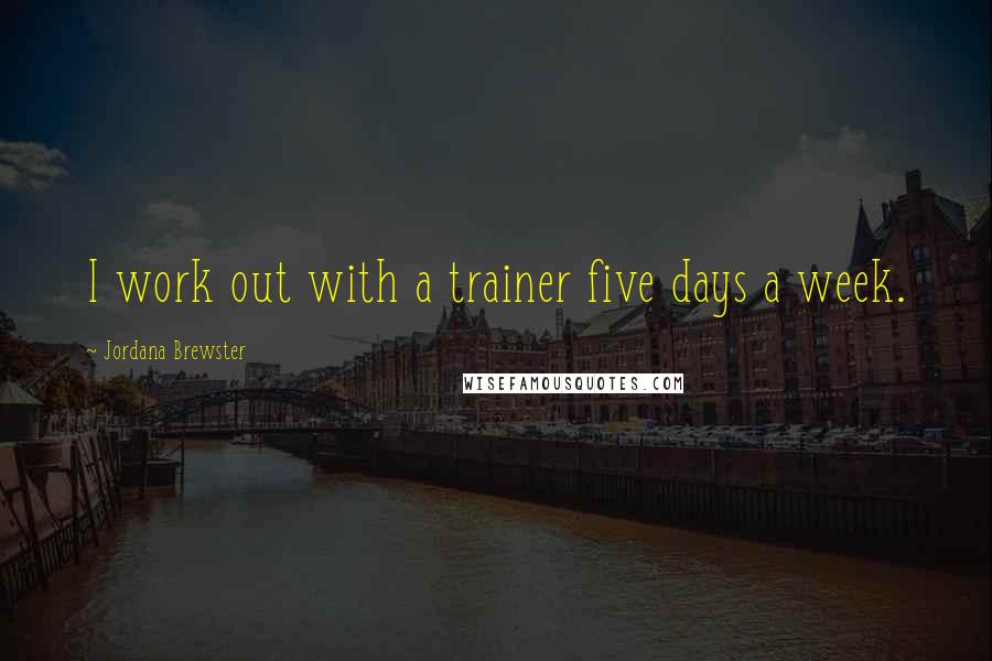 Jordana Brewster Quotes: I work out with a trainer five days a week.