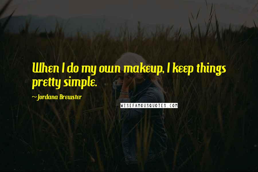 Jordana Brewster Quotes: When I do my own makeup, I keep things pretty simple.