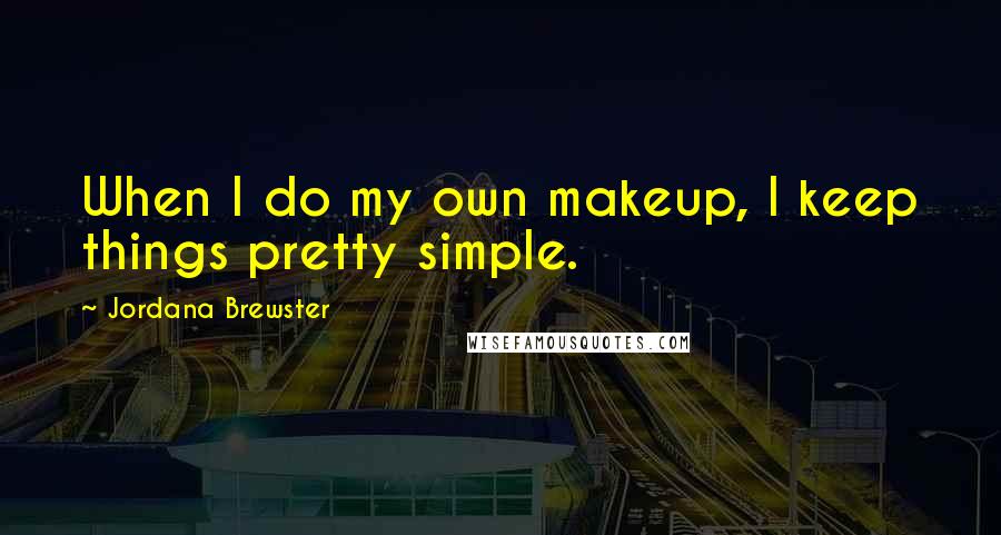 Jordana Brewster Quotes: When I do my own makeup, I keep things pretty simple.