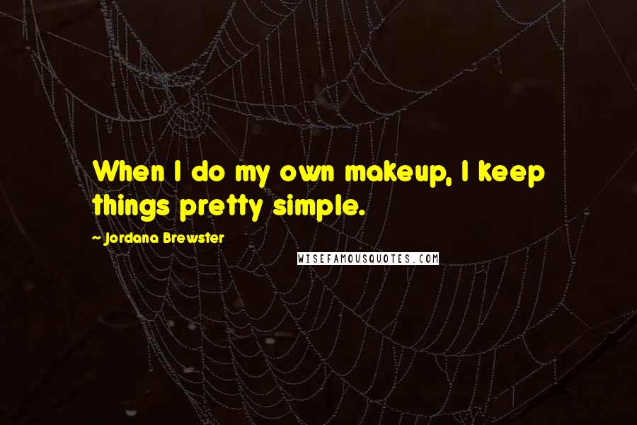 Jordana Brewster Quotes: When I do my own makeup, I keep things pretty simple.