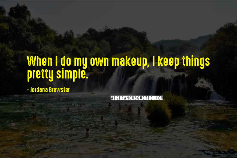 Jordana Brewster Quotes: When I do my own makeup, I keep things pretty simple.