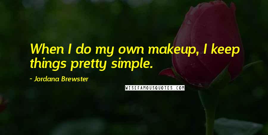 Jordana Brewster Quotes: When I do my own makeup, I keep things pretty simple.