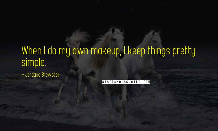 Jordana Brewster Quotes: When I do my own makeup, I keep things pretty simple.