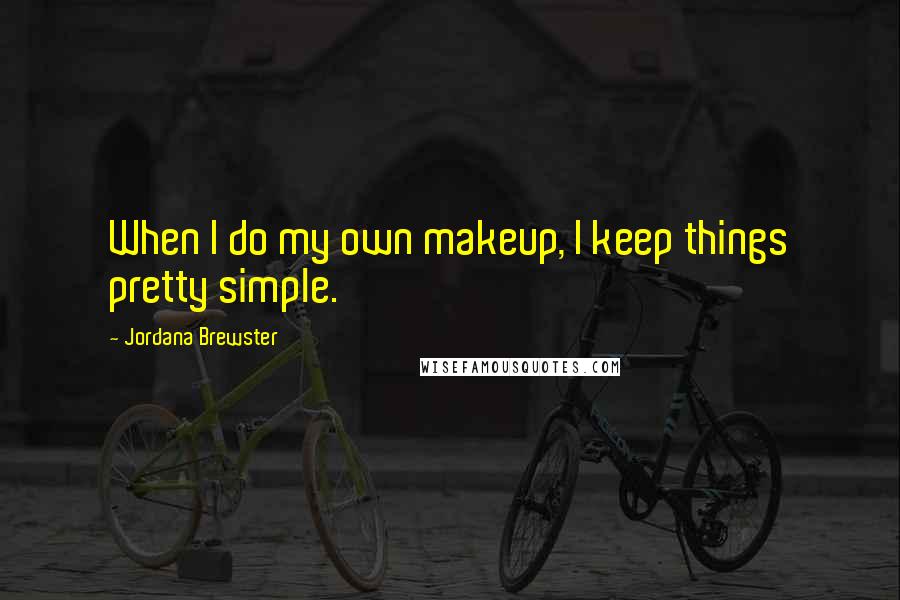 Jordana Brewster Quotes: When I do my own makeup, I keep things pretty simple.