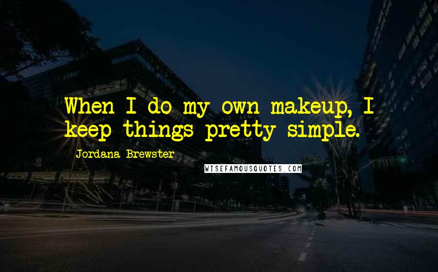 Jordana Brewster Quotes: When I do my own makeup, I keep things pretty simple.