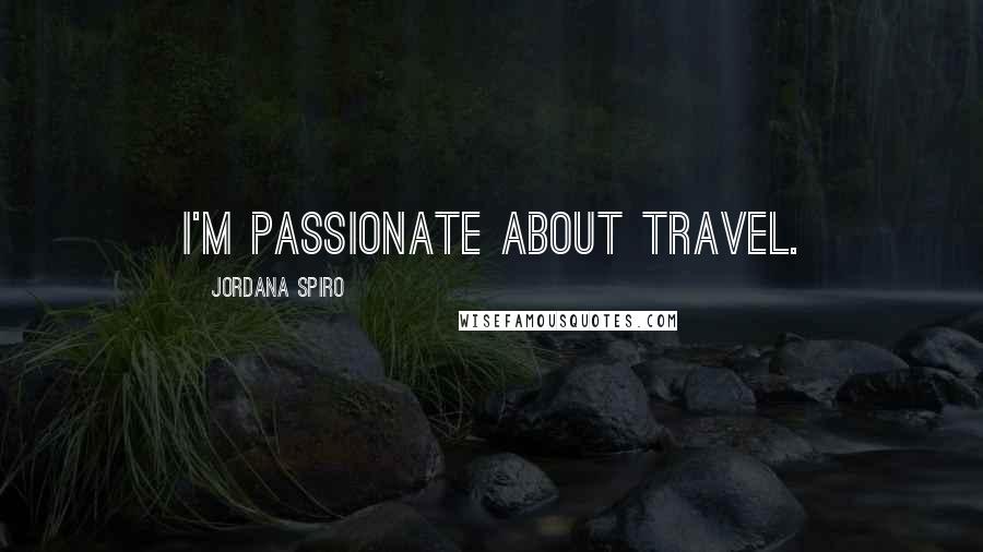 Jordana Spiro Quotes: I'm passionate about travel.