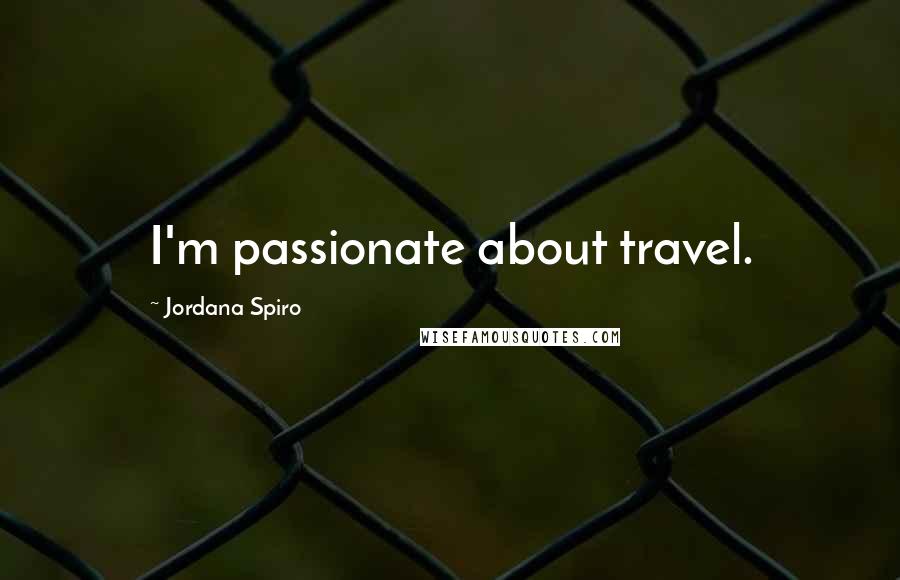 Jordana Spiro Quotes: I'm passionate about travel.