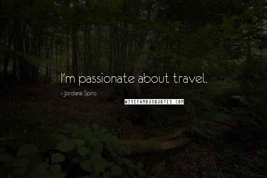 Jordana Spiro Quotes: I'm passionate about travel.