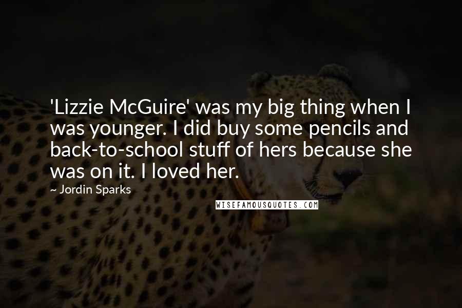 Jordin Sparks Quotes: 'Lizzie McGuire' was my big thing when I was younger. I did buy some pencils and back-to-school stuff of hers because she was on it. I loved her.