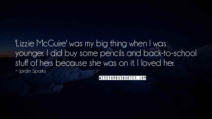 Jordin Sparks Quotes: 'Lizzie McGuire' was my big thing when I was younger. I did buy some pencils and back-to-school stuff of hers because she was on it. I loved her.