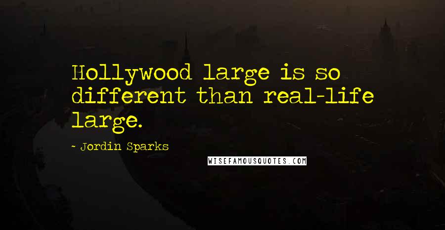 Jordin Sparks Quotes: Hollywood large is so different than real-life large.