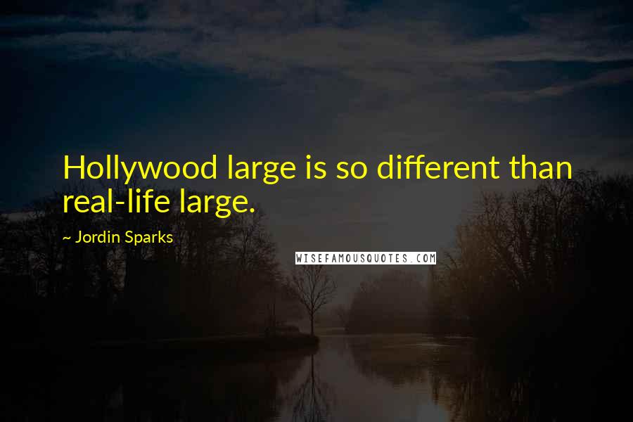 Jordin Sparks Quotes: Hollywood large is so different than real-life large.