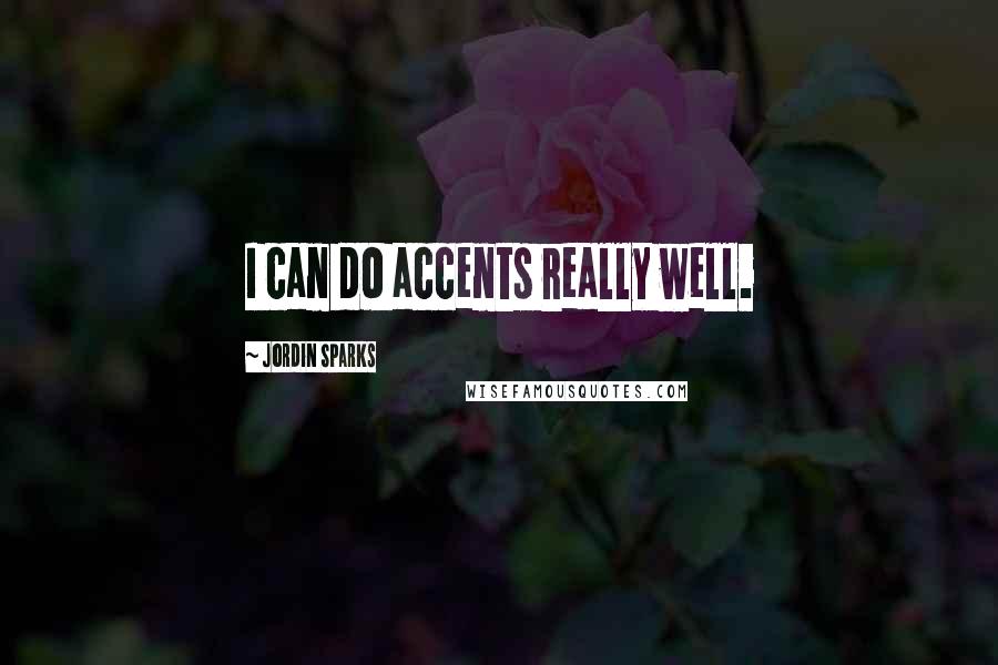 Jordin Sparks Quotes: I can do accents really well.