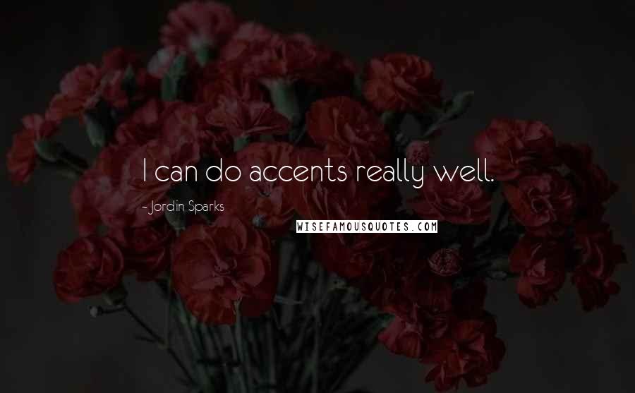 Jordin Sparks Quotes: I can do accents really well.