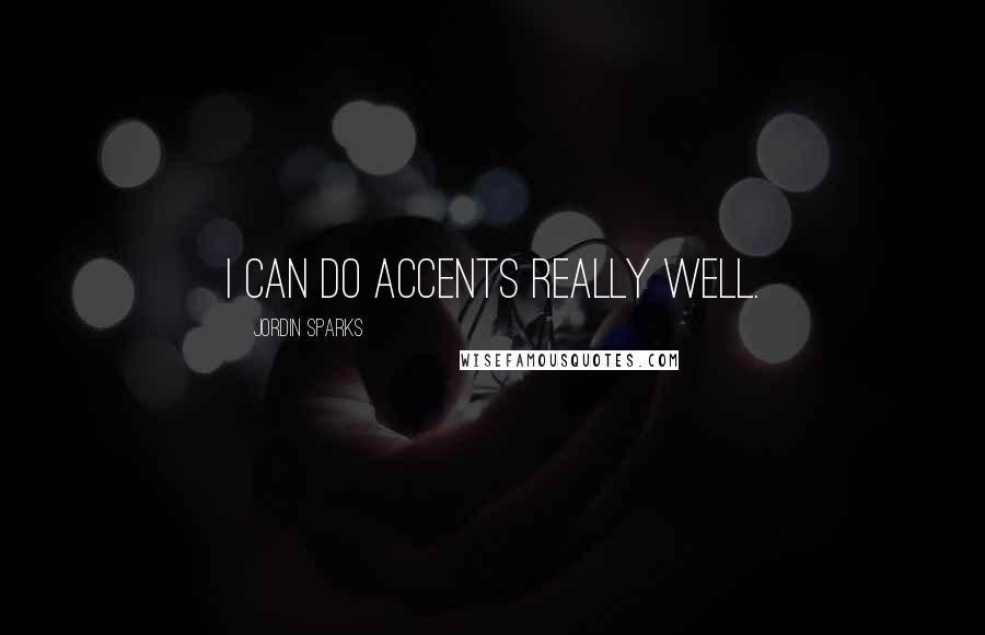Jordin Sparks Quotes: I can do accents really well.