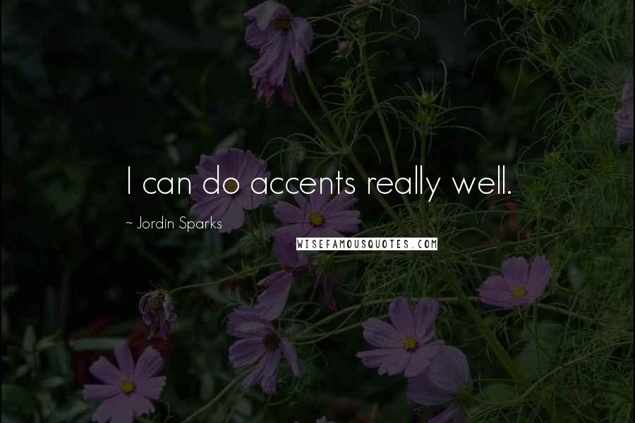 Jordin Sparks Quotes: I can do accents really well.